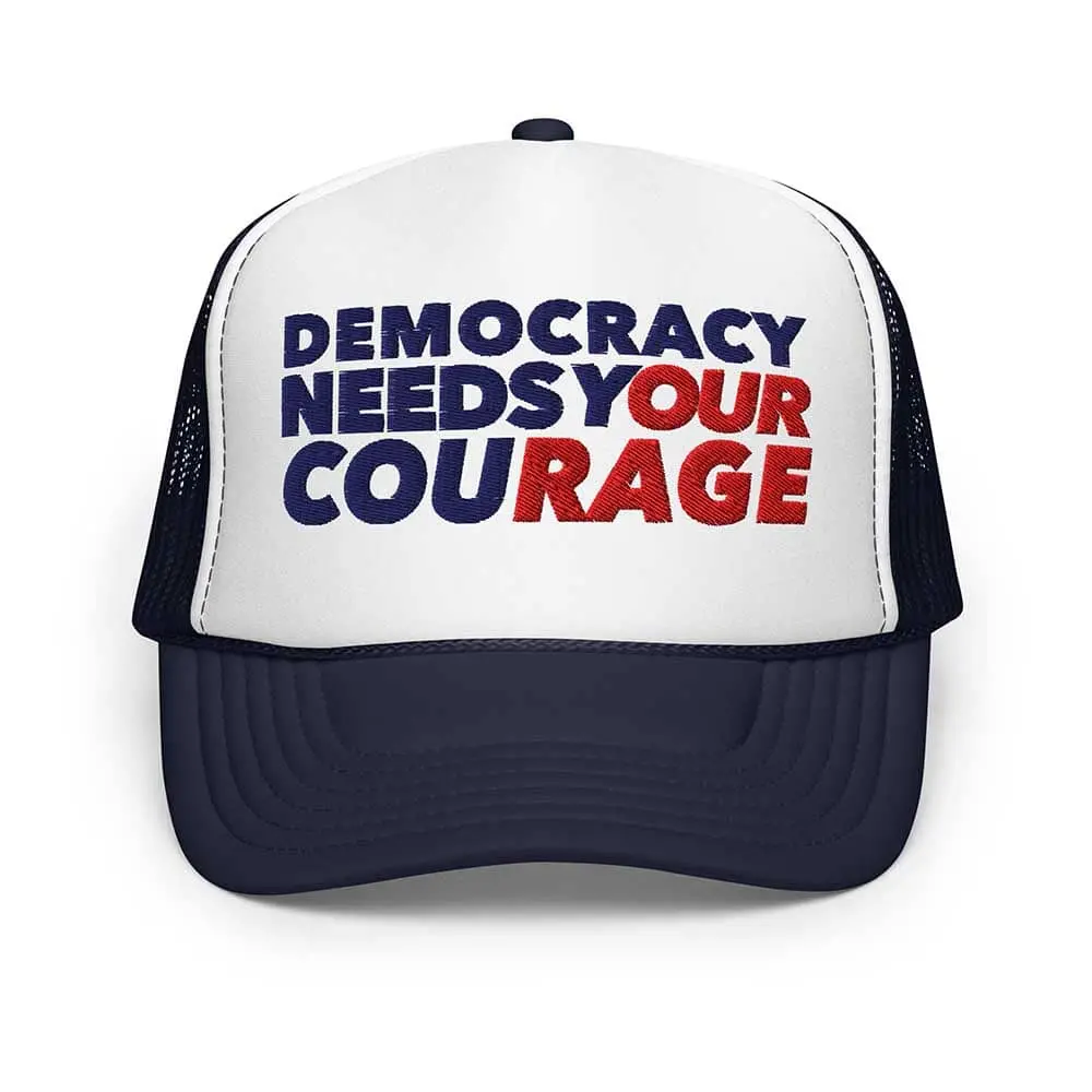 Democracy Needs Your Courage Foam Trucker Snapback 1
