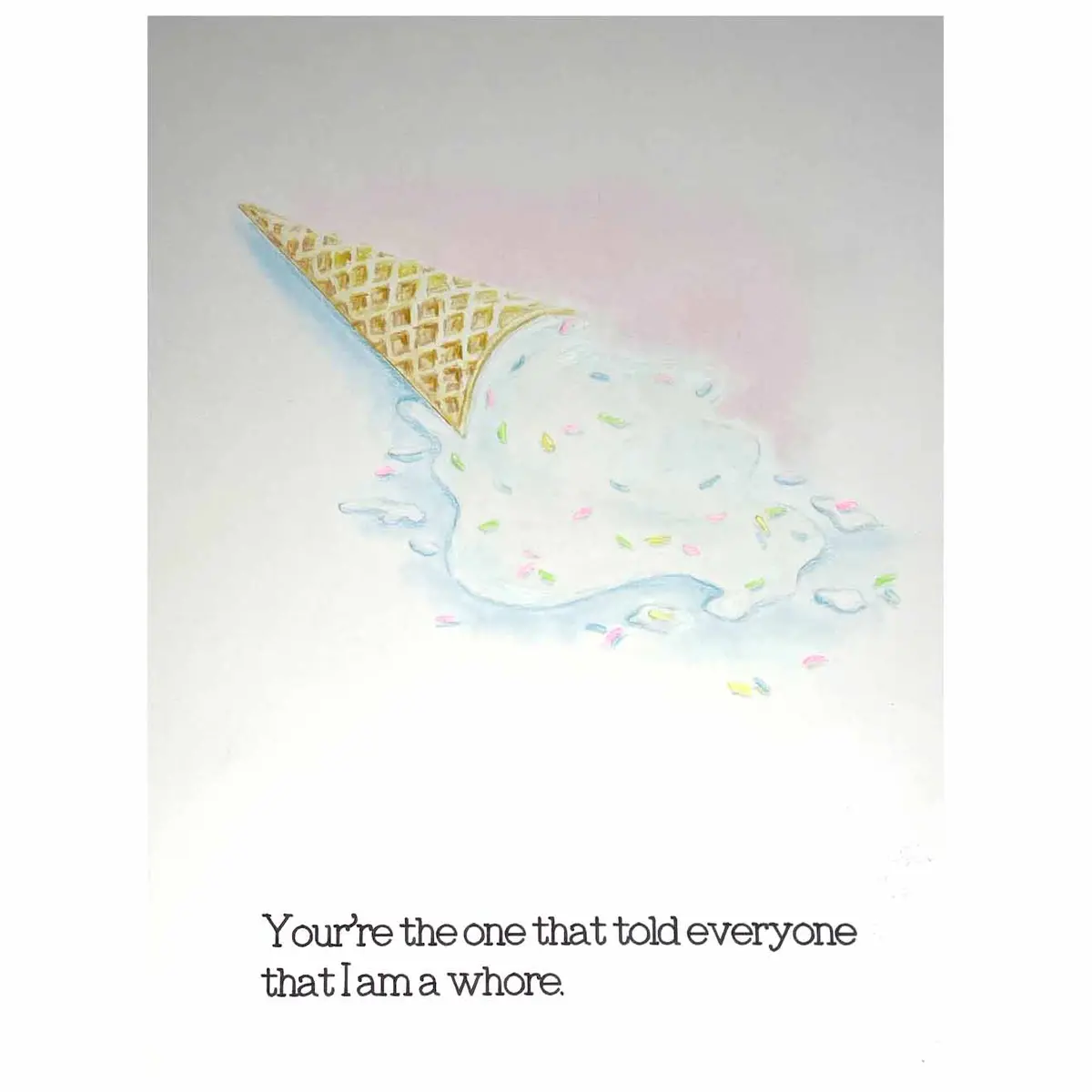 You're The One That Told Everyone That I Am A Whore. 1